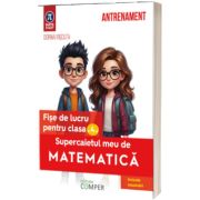 Supercaietul meu de matematica. Fise de lucru pentru clasa a IV - a