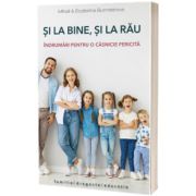 Si la bine, si la rau. Indrumari pentru o casnicie fericita