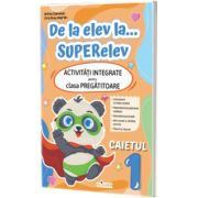 De la elev la...SUPERelev. Activitati integrate pentru clasa pregatitoare. Caietul 1