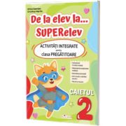 De la elev la... SUPERelev. Activitati integrate pentru clasa pregatitoare. Caietul 2
