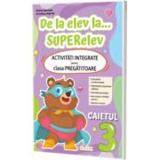 De la elev la... SUPERelev. Activitati integrate pentru clasa pregatitoare. Caietul 3