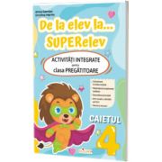 De la elev la... SUPERelev. Activitati integrate pentru clasa pregatitoare. Caietul 4