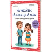 Ma preatesc sa citesc si sa scriu. Caiet de activitati si exercitii grafice