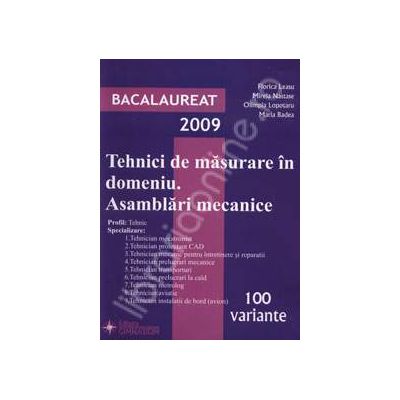 Bacalaureat 2009. Tehnici de masurare in domeniu. Asamblari mecanice 100 de variante Bacalaureat 2009. Tehnici de masurare in domeniu. Asamblari mecanice 100 de variante