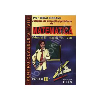 Culegere de exercitii si probleme de matematica. Clasele VII - VIII, Volumul II