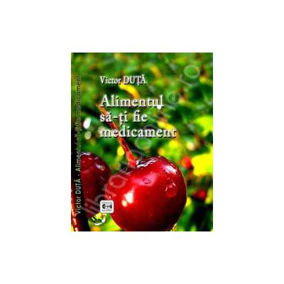 Alimentul sa-ti fie medicament. Carte de bucate Alimentul sa-ti fie medicament. Carte de bucate