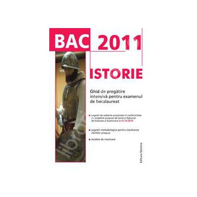 Bac 2011. Istorie - Ghid de pregatire intensiva pentru examenul de bacalaureat