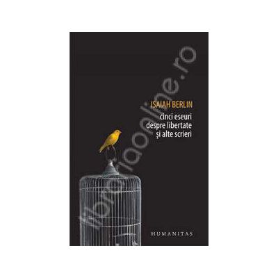Cinci eseuri despre libertate si alte scrieri Cinci eseuri despre libertate si alte scrieri