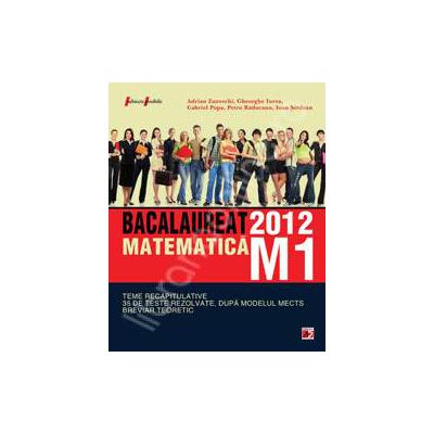 Bac 2012 matematica M1. Bacalaureat 2012 teme recapitulative si 35 de teste rezolvate. Breviar teoretic Bac 2012 matematica M1. Bacalaureat 2012 teme recapitulative si 35 de teste rezolvate. Breviar teoretic