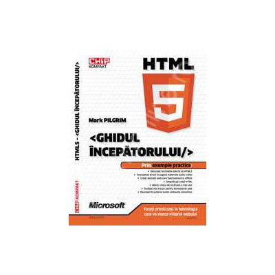 HTML 5. Ghidul Incepatorului - Prin exemple practice HTML 5. Ghidul Incepatorului - Prin exemple practice