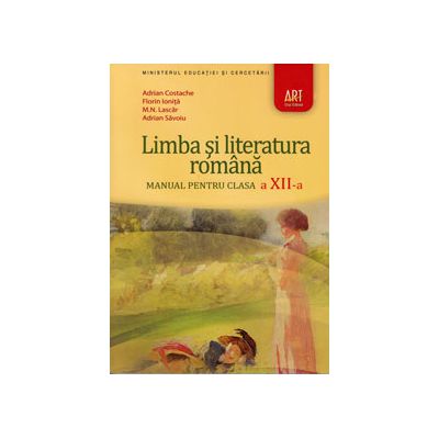 Limba si literatura romana pentru clasa a XII-a - Adrian Costache, Florin Ionita si M. N. Lascar Limba si literatura romana pentru clasa a XII-a - Adrian Costache, Florin Ionita si M. N. Lascar
