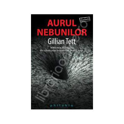 Aurul nebunilor (Mafia de la JP Morgan din culisele elitei finantelor de pe Wall Street) Aurul nebunilor (Mafia de la JP Morgan din culisele elitei finantelor de pe Wall Street)