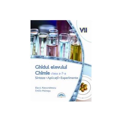 Chimie:Sinteze, aplicatii, experiente- ghidul elevului clasa a VII-a Chimie:Sinteze, aplicatii, experiente- ghidul elevului clasa a VII-a