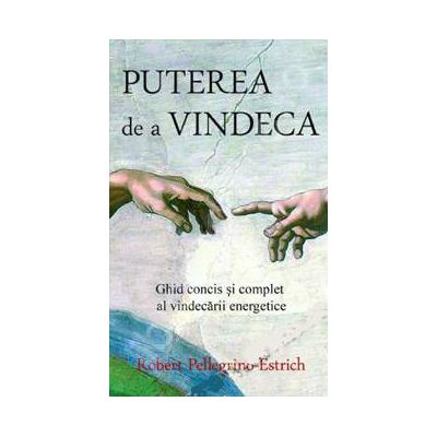 Puterea de a vindeca. Ghid concis si complet al vindecarii energetice Puterea de a vindeca. Ghid concis si complet al vindecarii energetice