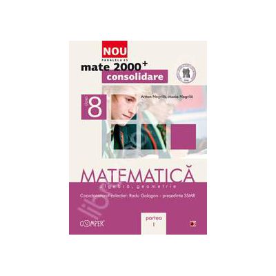 Mate 2000 pentru clasa a VIII-a. Partea I, CONSOLIDARE. Matematica - Algebra, geometrie