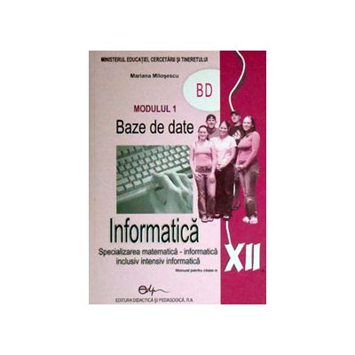Informatica BD, manual pentru clasa a XII-a (Specializarea, matematica-informatica. Inclusiv, intensiv informatica)