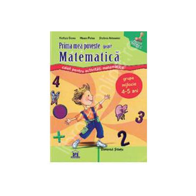 Prima mea poveste despre matematica. Caiet activitati grupa mijlocie Prima mea poveste despre matematica. Caiet activitati grupa mijlocie
