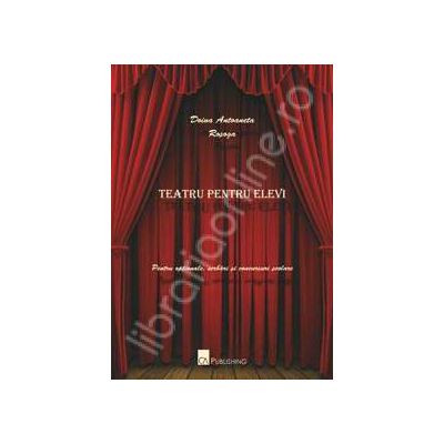 Teatru pentru elevi. Pentru optionale, serbari si concursuri scolare Teatru pentru elevi. Pentru optionale, serbari si concursuri scolare