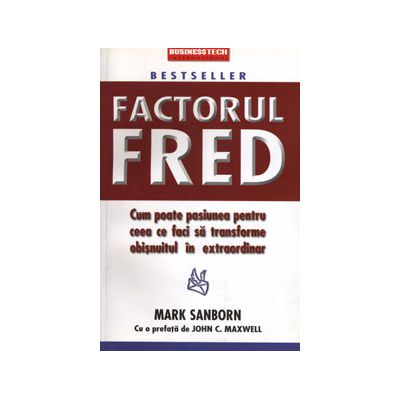 Factorul Fred - cum poate pasiunea pentru ceea ce faci sa transforme obisnuitul in extraordinar