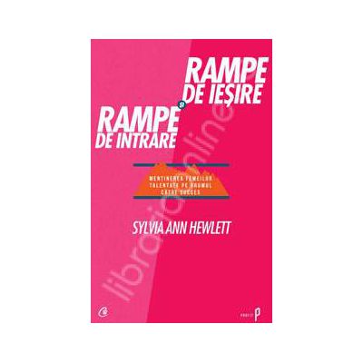 Rampe de iesire si rampe de intrare. Mentinerea femeilor talentate pe drumul catre succes Rampe de iesire si rampe de intrare. Mentinerea femeilor talentate pe drumul catre succes