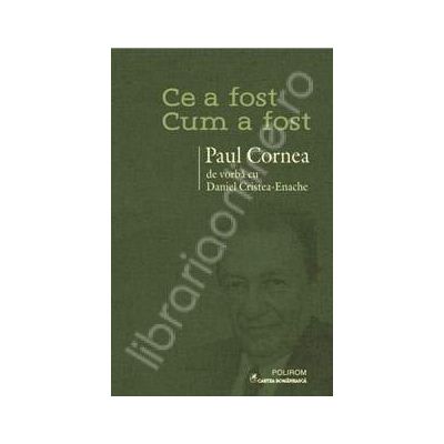 Ce a fost cum a fost. Paul Cornea de vorba cu Daniel Cristea-Enache