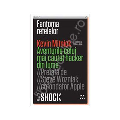 Fantoma retelelor. Aventurile celui mai cautat hacker din lume Fantoma retelelor. Aventurile celui mai cautat hacker din lume