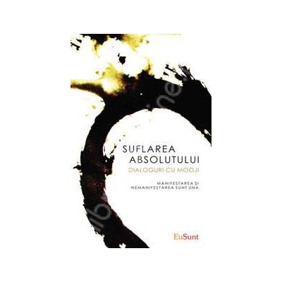 Suflarea Absolutului. Manifestarea si nemanifestarea sunt Una Suflarea Absolutului. Manifestarea si nemanifestarea sunt Una