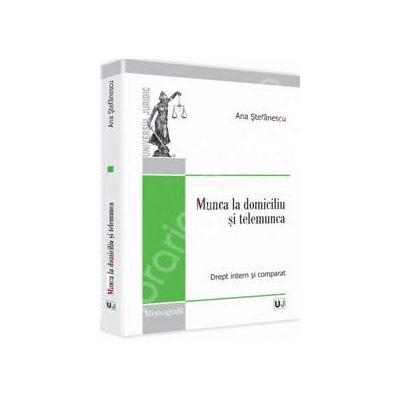 Munca la domiciliu si telemunca. Drept intern si comparat Munca la domiciliu si telemunca. Drept intern si comparat