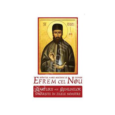 Sfantul Mare Mucenic si Cuvios Efrem cel Nou. Marturii ale minunilor savarsite in zilele noastre Sfantul Mare Mucenic si Cuvios Efrem cel Nou. Marturii ale minunilor savarsite in zilele noastre