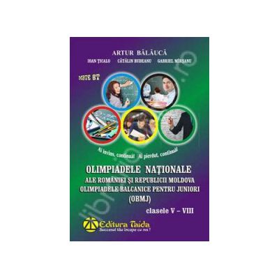 Olimpiadele Nationale ale Romaniei si Republicii Moldova. Olimpiadele Balcanice pentru juniori (OBMJ) clasele V-VIII Olimpiadele Nationale ale Romaniei si Republicii Moldova. Olimpiadele Balcanice pentru juniori (OBMJ) clasele V-VIII