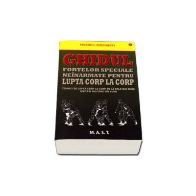 Ghidul fortelor speciale neinarmate pentru lupta corp la corp. Tehnici de lupta corp la corp de la cele mai bune unitati militare din lume Ghidul fortelor speciale neinarmate pentru lupta corp la corp. Tehnici de lupta corp la corp de la cele mai bune unitati militare din lume