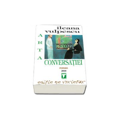 Ileana Vulpescu, Arta conversatiei. Editie ne varietur Ileana Vulpescu, Arta conversatiei. Editie ne varietur