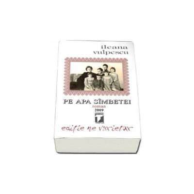 Ileana Vulpescu, Pe apa sambetei (Roman). Editie ne varietur Ileana Vulpescu, Pe apa sambetei (Roman). Editie ne varietur