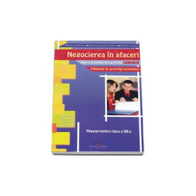 Negocierea in afaceri, manual pentru clasa a XII-a. Filiera tehnologica, profil servicii, tehnician in activitati economice