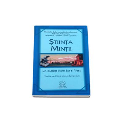 Stiinta Mintii. Un Dialog Intre Est si Vest - The Harvard Mind Science Symposium Stiinta Mintii. Un Dialog Intre Est si Vest - The Harvard Mind Science Symposium