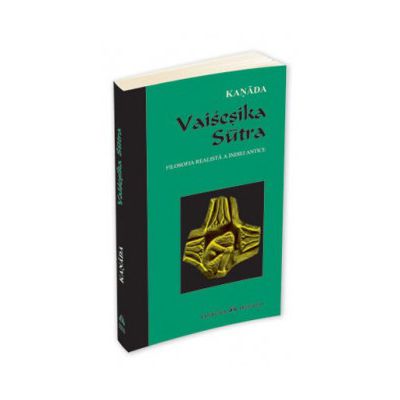 Vaisesika Sutra. Filosofia realista a Indiei antice Vaisesika Sutra. Filosofia realista a Indiei antice