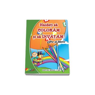 Haideti sa coloram si sa invatam! Cifre si litere - Format A4 Haideti sa coloram si sa invatam! Cifre si litere - Format A4