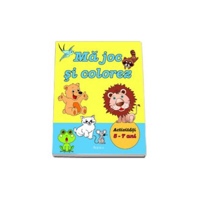 Ma joc si colorez. Activitati 5-7 ani Ma joc si colorez. Activitati 5-7 ani
