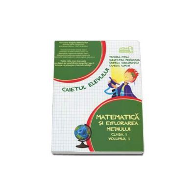 Matematica si explorarea mediului. Caiet pentru clasa I - Volumul I (Smestrul I) - Tudora Pitila, Cleopatra Mihailescu, Crinela Grigore, Camelia Coman Matematica si explorarea mediului. Caiet pentru clasa I - Volumul I (Smestrul I) - Tudora Pitila, Cleopatra Mihailescu, Crinela Grigore, Camelia Coman