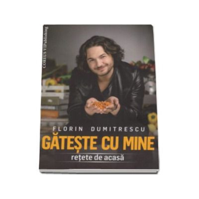 Gateste Cu Mine Retete De Acasa Florin Dumitrescu Librarultau Ro