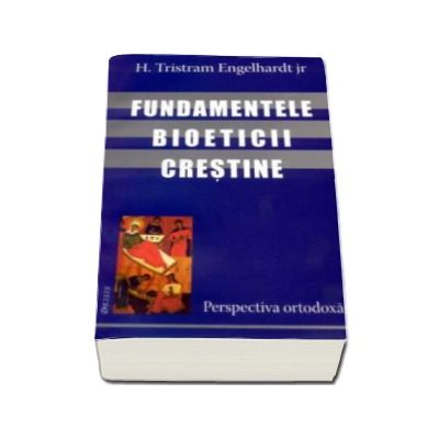 Engelhardt Tristram H. - Fundamentele bioeticii crestine - perspectiva ortodoxa