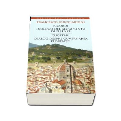 Francesco Guicciardini - Ricordi - Cugetari, dialog despre guvernarea Florentei Francesco Guicciardini - Ricordi - Cugetari, dialog despre guvernarea Florentei