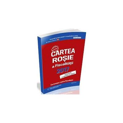 Cartea Rosie a Fiscalitatii 2017, actualizata cu legislatia in vigoare