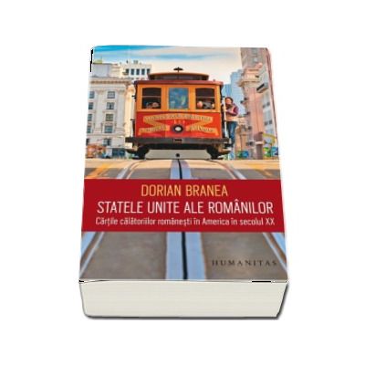 Dorian Branea, Statele Unite ale romanilor - Cartile calatoriilor romanesti in America in secolul XX Dorian Branea, Statele Unite ale romanilor - Cartile calatoriilor romanesti in America in secolul XX