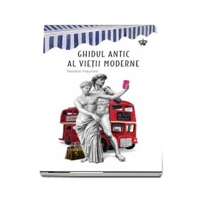 Ghidul antic al vietii moderne de Natalie Haynes Ghidul antic al vietii moderne de Natalie Haynes