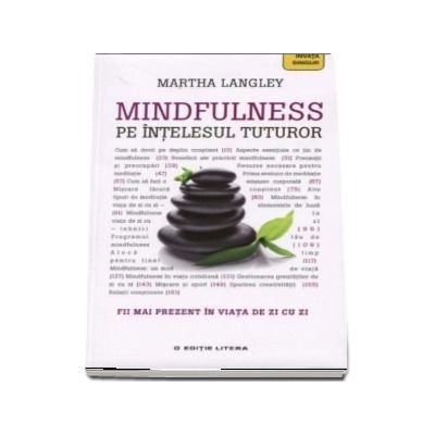 Mindfulness pe intelesul tuturor. Fii mai prezent in viata de zi cu zi - Martha Langley Mindfulness pe intelesul tuturor. Fii mai prezent in viata de zi cu zi - Martha Langley