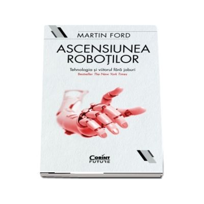 Ascensiunea robotilor - Tehnologia si viitorul fara joburi