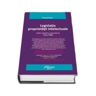 Legislatia proprietatii intelectuale. Editia 2019 de Doru Traila