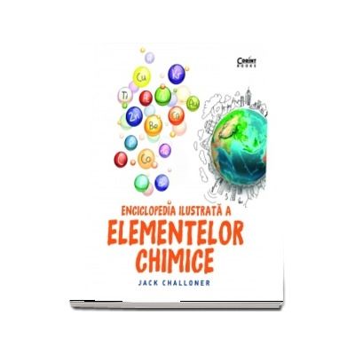 Enciclopedia ilustrata a elementelor chimice de Jack Challoner Enciclopedia ilustrata a elementelor chimice de Jack Challoner