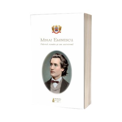Mihai Eminescu, patriot roman si om universal